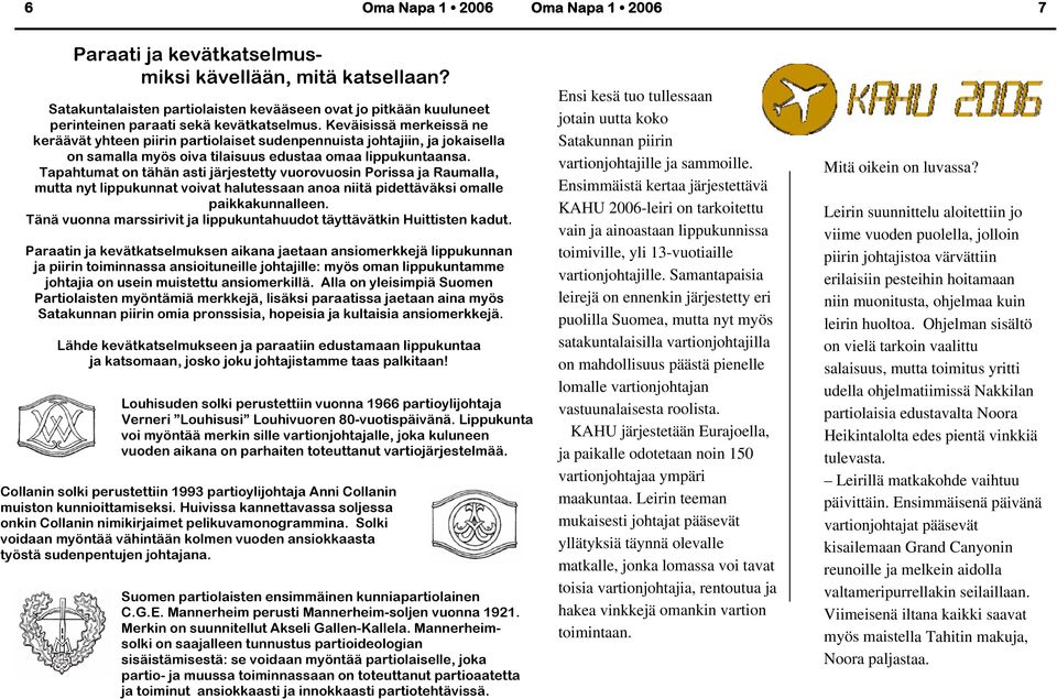 Keväisissä merkeissä ne keräävät yhteen piirin partiolaiset sudenpennuista johtajiin, ja jokaisella on samalla myös oiva tilaisuus edustaa omaa lippukuntaansa.