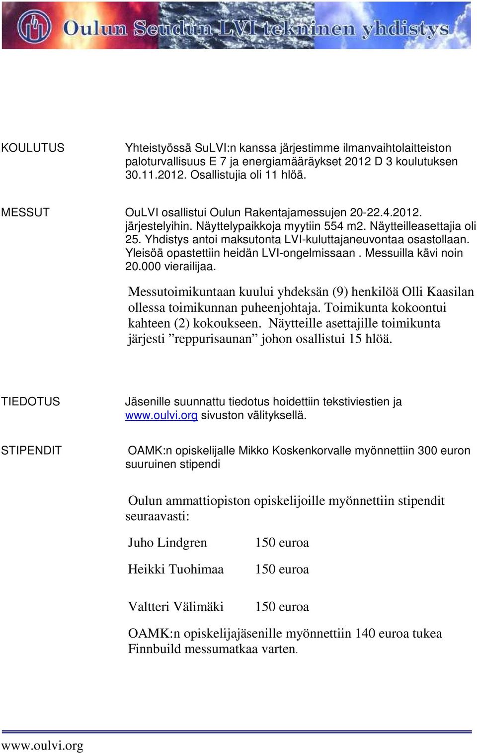 Yleisöä opastettiin heidän LVI-ongelmissaan. Messuilla kävi noin 20.000 vierailijaa. Messutoimikuntaan kuului yhdeksän (9) henkilöä Olli Kaasilan ollessa toimikunnan puheenjohtaja.