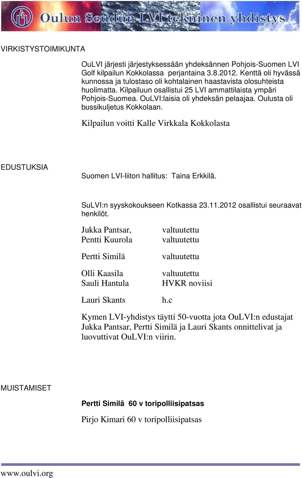 Oulusta oli bussikuljetus Kokkolaan. Kilpailun voitti Kalle Virkkala Kokkolasta EDUSTUKSIA Suomen LVI-liiton hallitus: Taina Erkkilä. SuLVI:n syyskokoukseen Kotkassa 23.11.