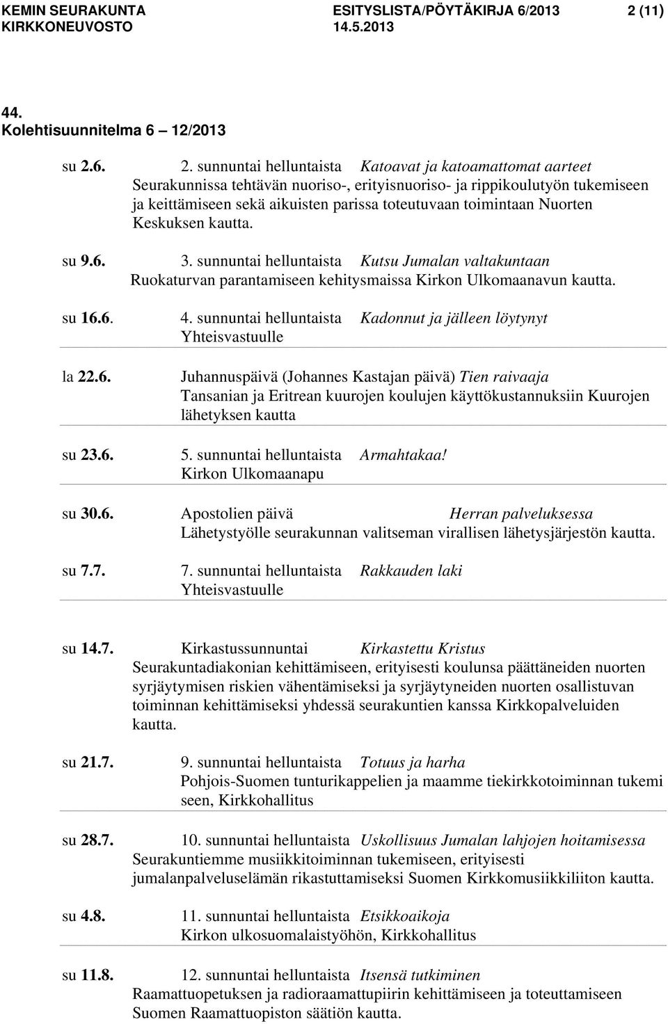 6. 2. sunnuntai helluntaista Katoavat ja katoamattomat aarteet Seurakunnissa tehtävän nuoriso-, erityisnuoriso- ja rippikoulutyön tukemiseen ja keittämiseen sekä aikuisten parissa toteutuvaan