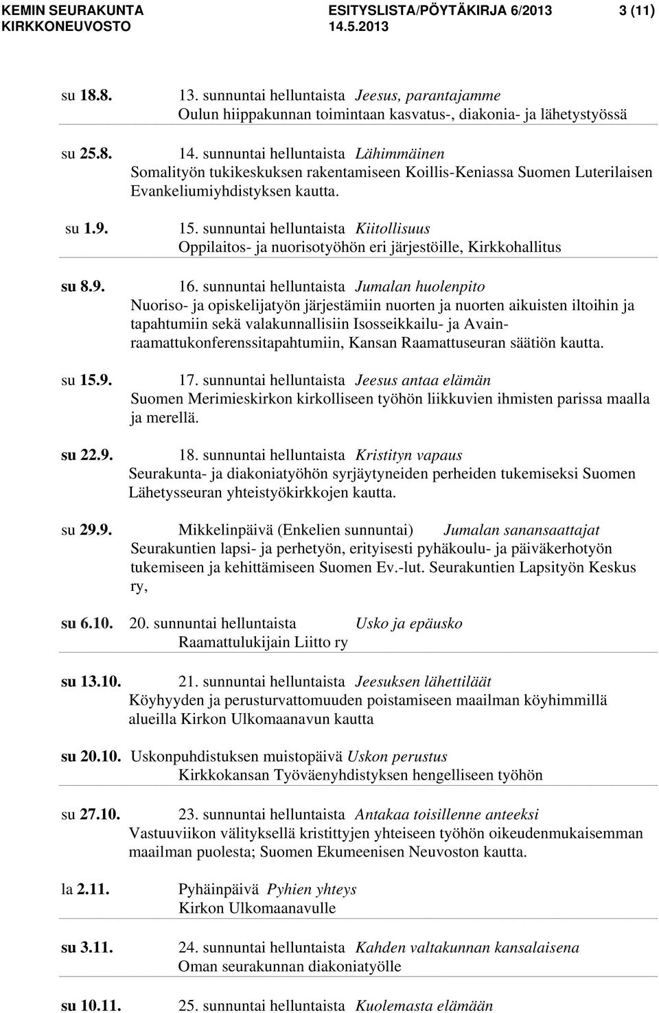 sunnuntai helluntaista Lähimmäinen Somalityön tukikeskuksen rakentamiseen Koillis-Keniassa Suomen Luterilaisen Evankeliumiyhdistyksen kautta. 15.