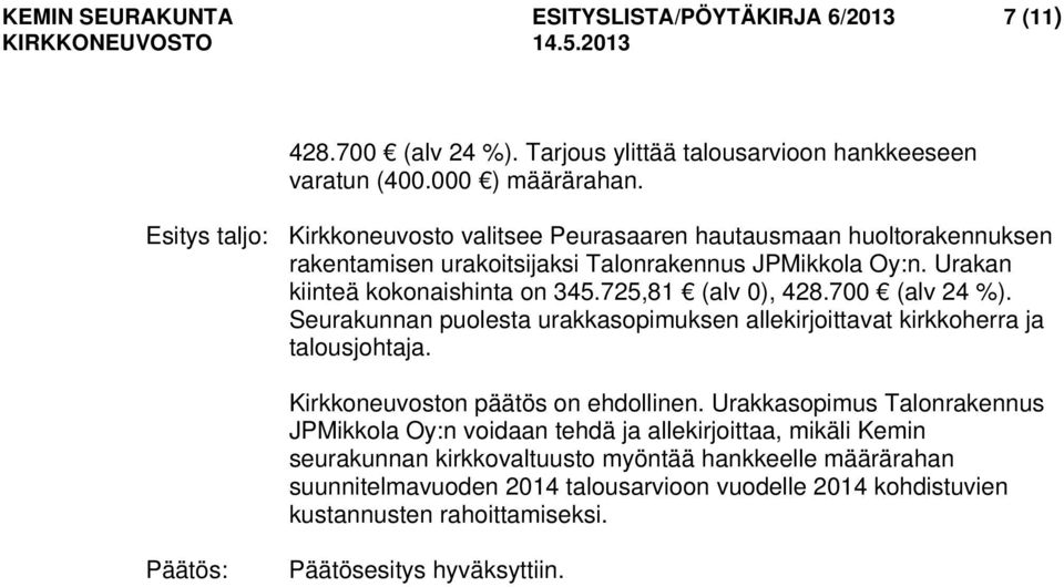 725,81 (alv 0), 428.700 (alv 24 %). Seurakunnan puolesta urakkasopimuksen allekirjoittavat kirkkoherra ja talousjohtaja. Kirkkoneuvoston päätös on ehdollinen.