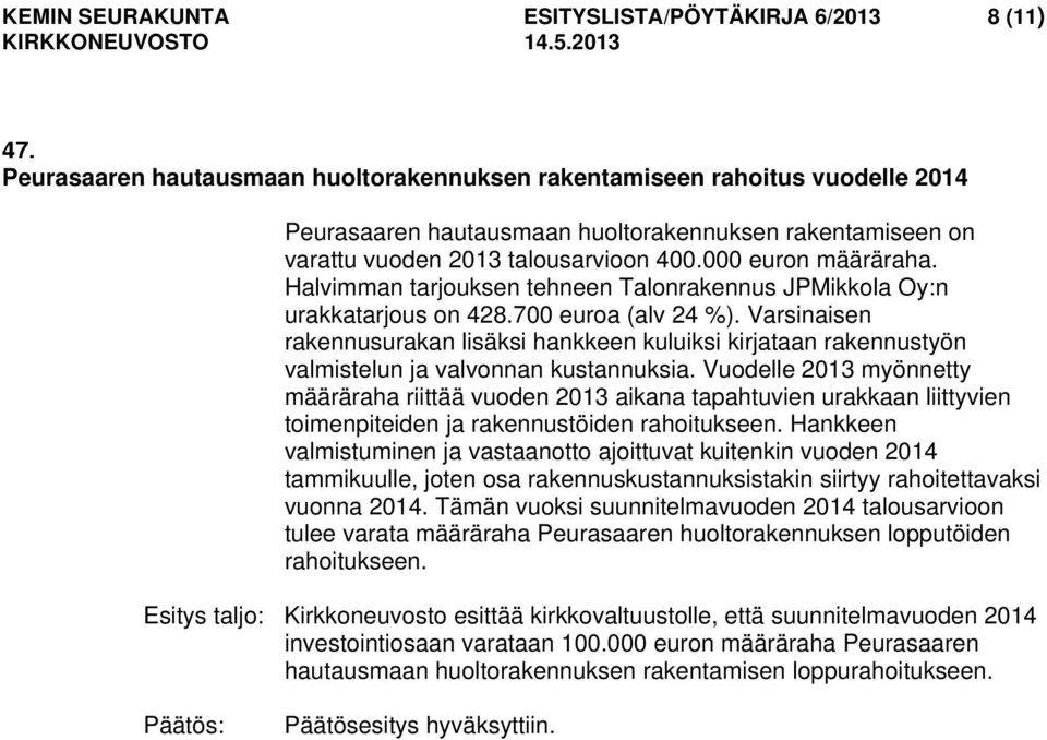 Halvimman tarjouksen tehneen Talonrakennus JPMikkola Oy:n urakkatarjous on 428.700 euroa (alv 24 %).