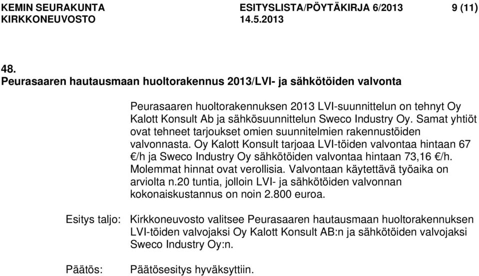 Samat yhtiöt ovat tehneet tarjoukset omien suunnitelmien rakennustöiden valvonnasta.