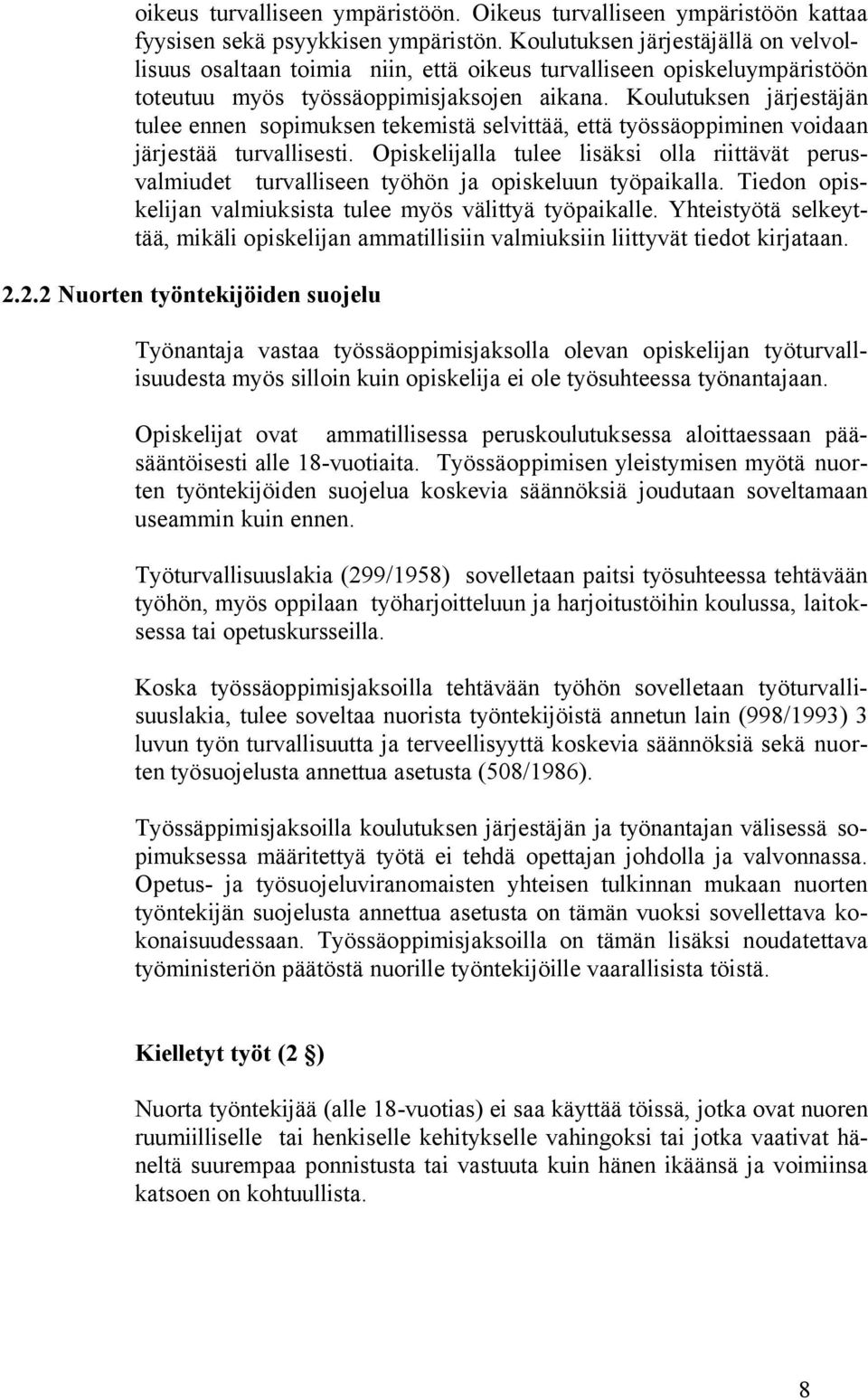 Koulutuksen järjestäjän tulee ennen sopimuksen tekemistä selvittää, että työssäoppiminen voidaan järjestää turvallisesti.