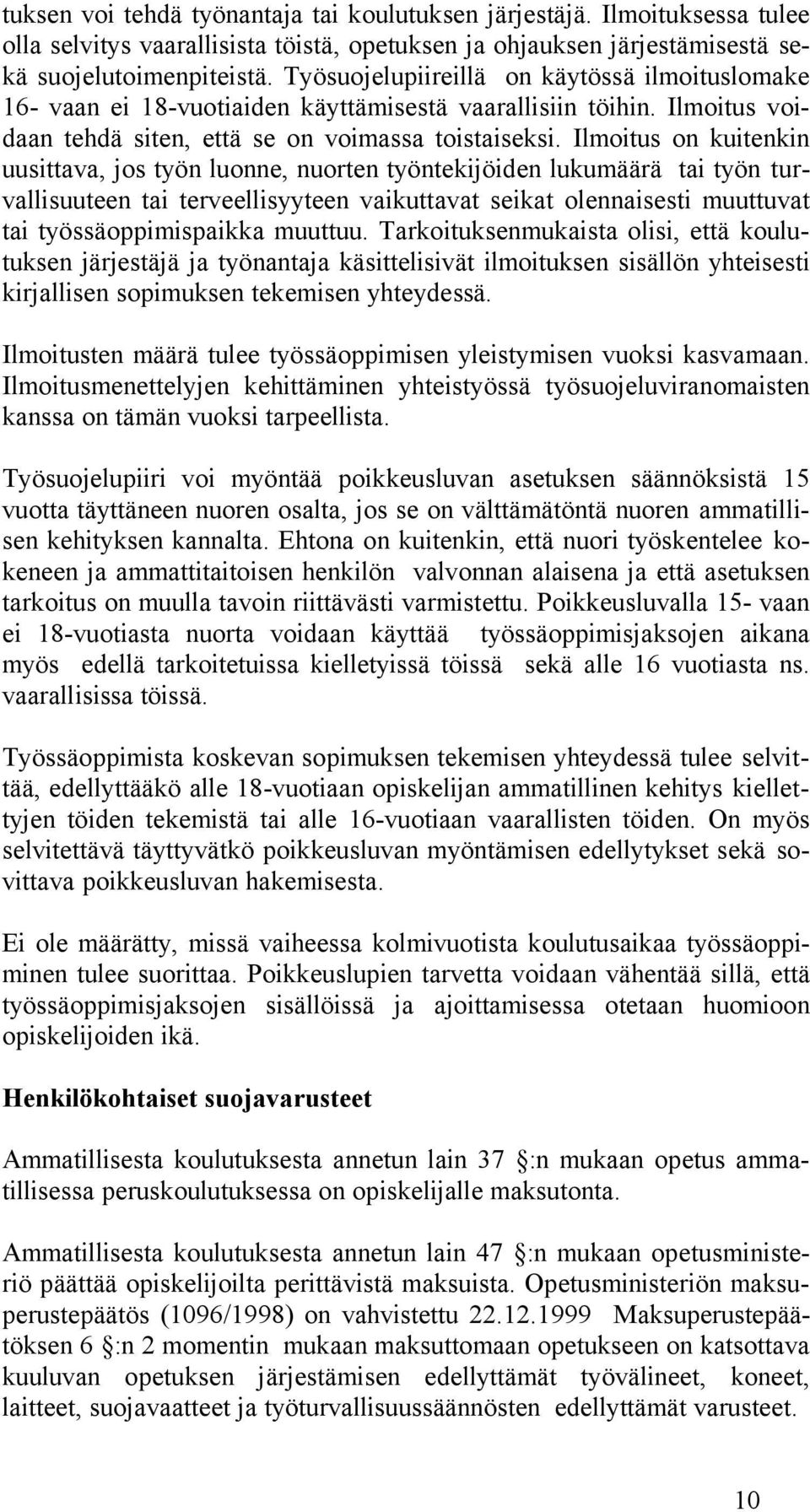 Ilmoitus on kuitenkin uusittava, jos työn luonne, nuorten työntekijöiden lukumäärä tai työn turvallisuuteen tai terveellisyyteen vaikuttavat seikat olennaisesti muuttuvat tai työssäoppimispaikka