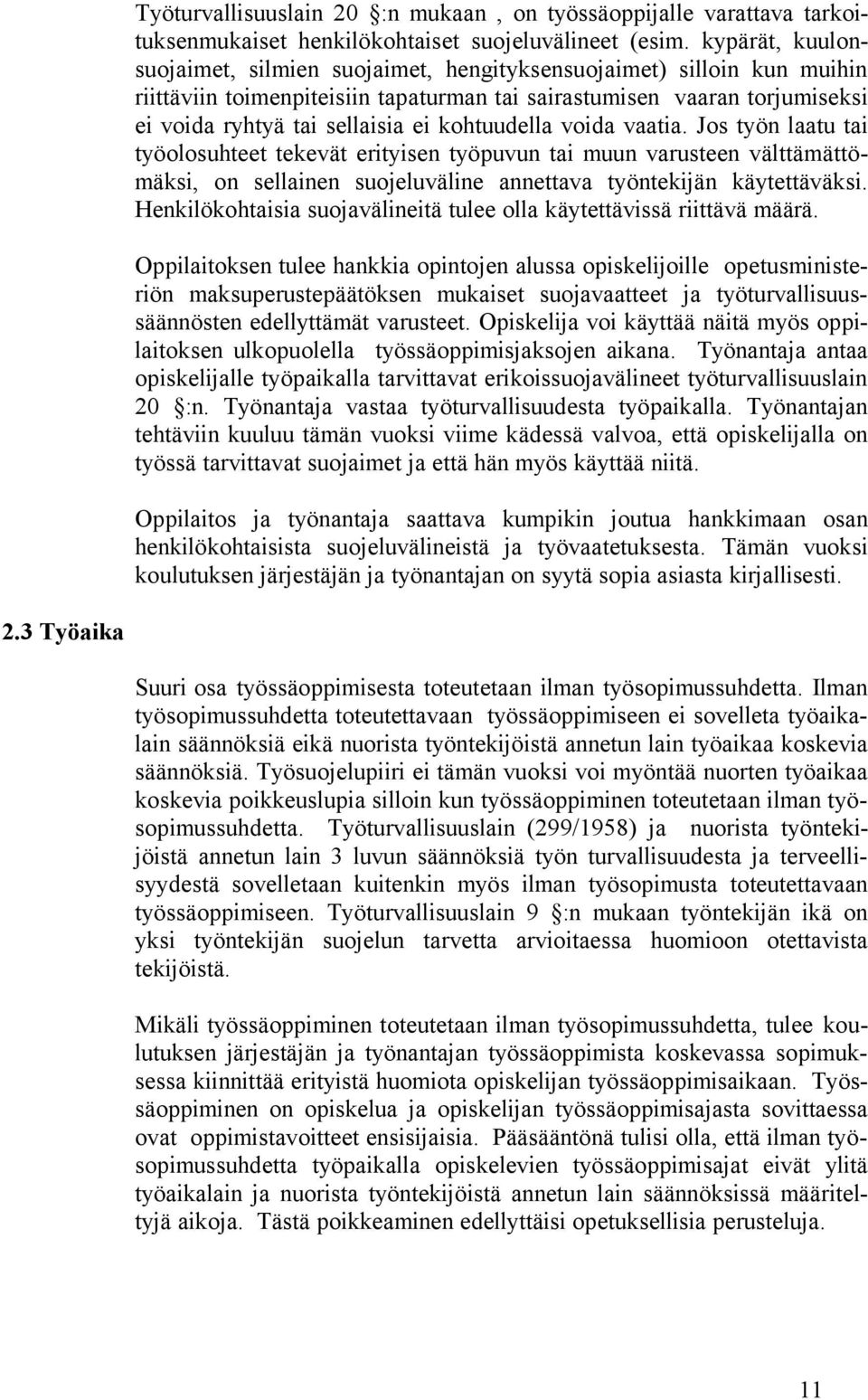 kohtuudella voida vaatia. Jos työn laatu tai työolosuhteet tekevät erityisen työpuvun tai muun varusteen välttämättömäksi, on sellainen suojeluväline annettava työntekijän käytettäväksi.