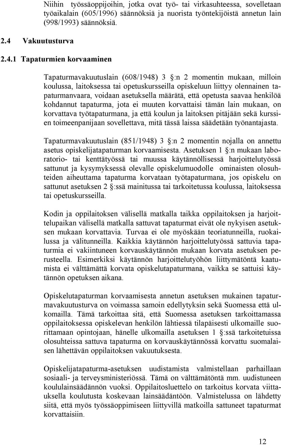 määrätä, että opetusta saavaa henkilöä kohdannut tapaturma, jota ei muuten korvattaisi tämän lain mukaan, on korvattava työtapaturmana, ja että koulun ja laitoksen pitäjään sekä kurssien