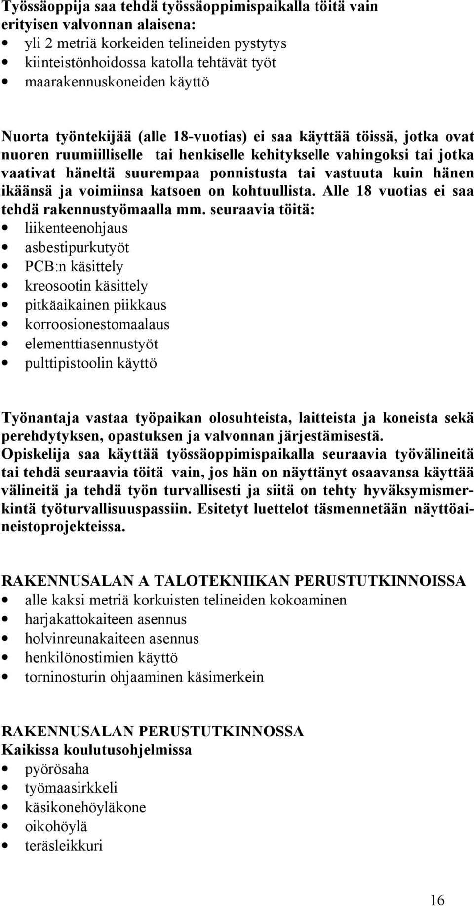 hänen ikäänsä ja voimiinsa katsoen on kohtuullista. Alle 18 vuotias ei saa tehdä rakennustyömaalla mm.