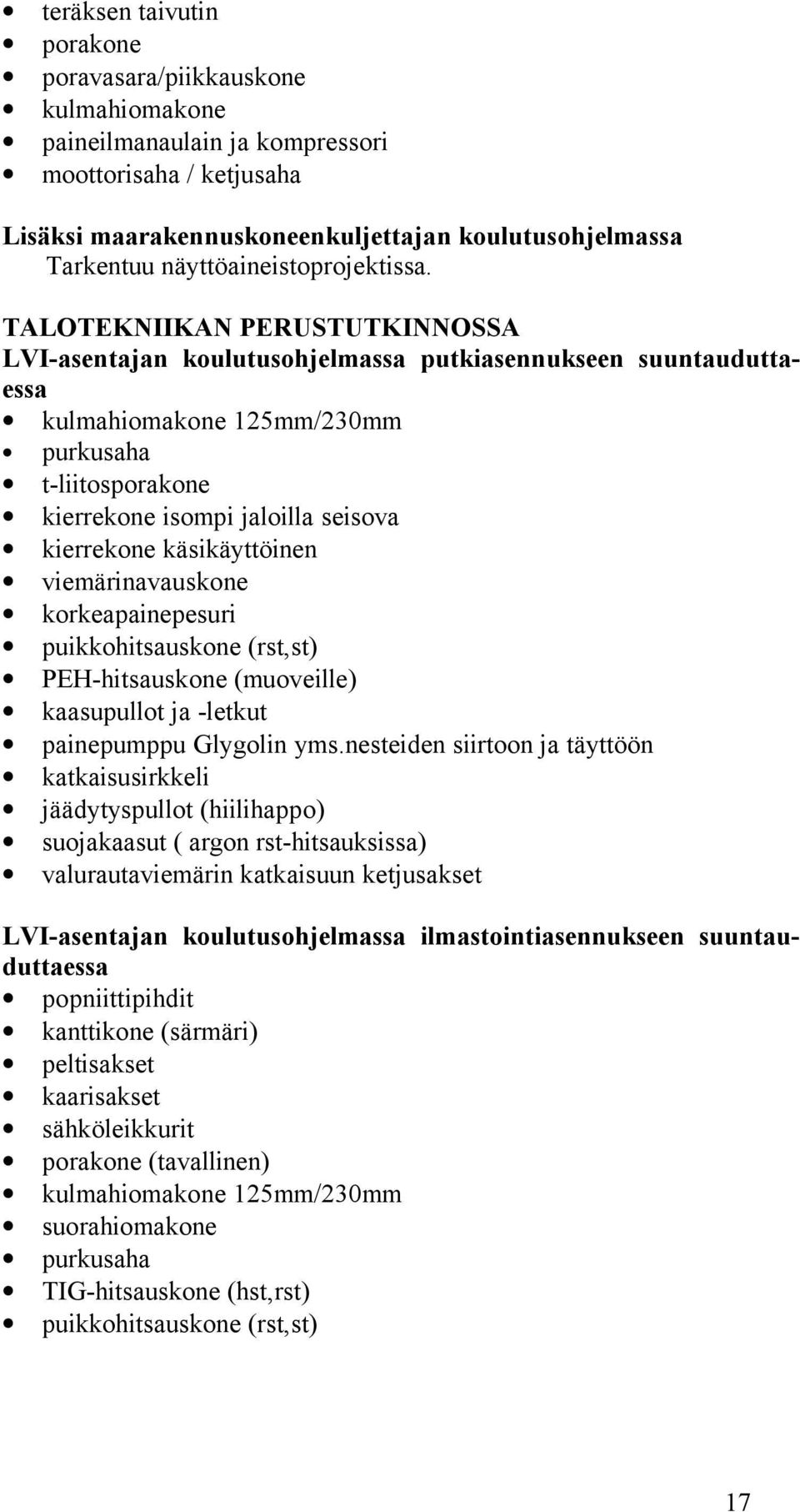 TALOTEKNIIKAN PERUSTUTKINNOSSA LVI-asentajan koulutusohjelmassa putkiasennukseen suuntauduttaessa kulmahiomakone 125mm/230mm purkusaha t-liitosporakone kierrekone isompi jaloilla seisova kierrekone