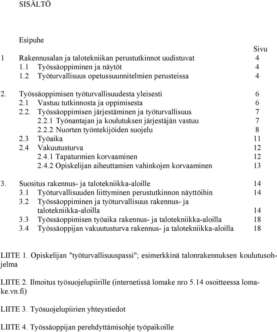 2.2 Nuorten työntekijöiden suojelu 8 2.3 Työaika 11 2.4 Vakuutusturva 12 2.4.1 Tapaturmien korvaaminen 12 2.4.2 Opiskelijan aiheuttamien vahinkojen korvaaminen 13 3.