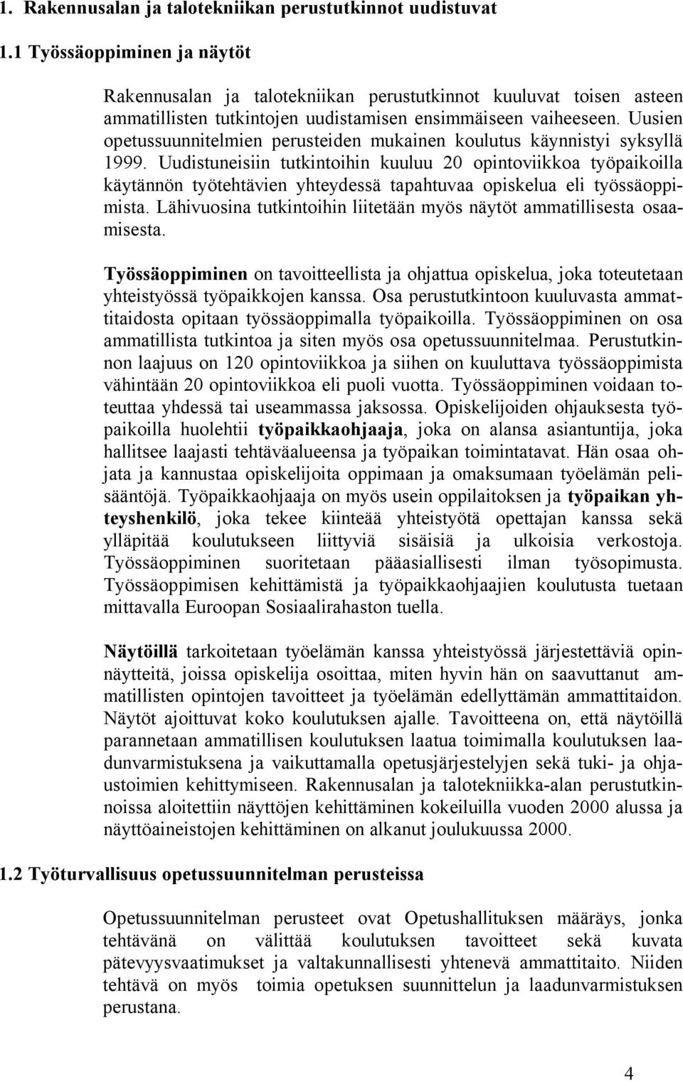 Uusien opetussuunnitelmien perusteiden mukainen koulutus käynnistyi syksyllä 1999.