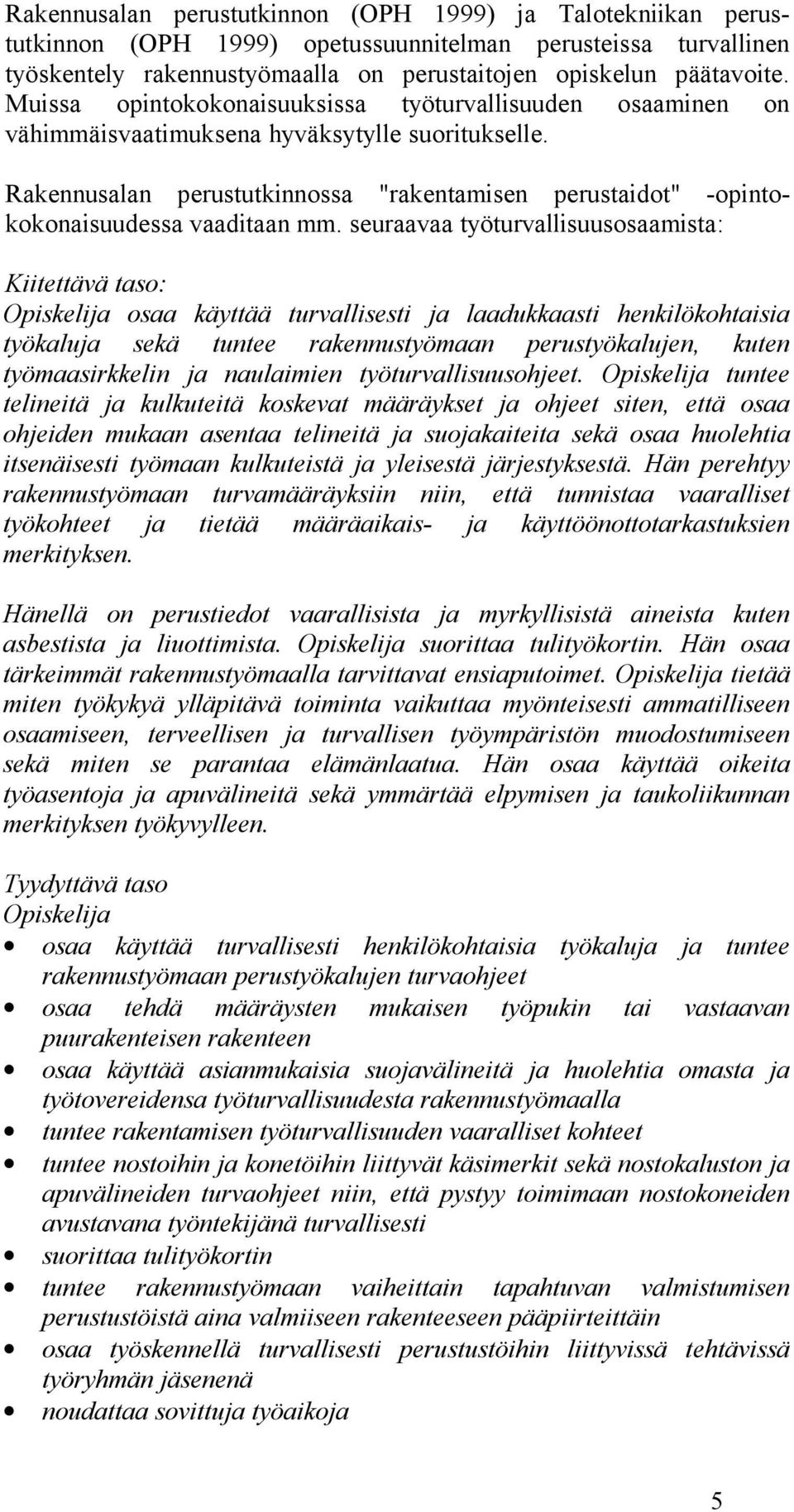 Rakennusalan perustutkinnossa "rakentamisen perustaidot" -opintokokonaisuudessa vaaditaan mm.