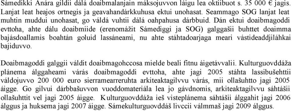 Dán ektui doaibmagoddi evttoha, ahte dálu doaibmiide (erenomážit Sámediggi ja SOG) galggašii buhttet doaimma bajásdoallamis boahtán goluid lassáneami, nu ahte stáhtadoarjaga meari vástideaddjiláhkai