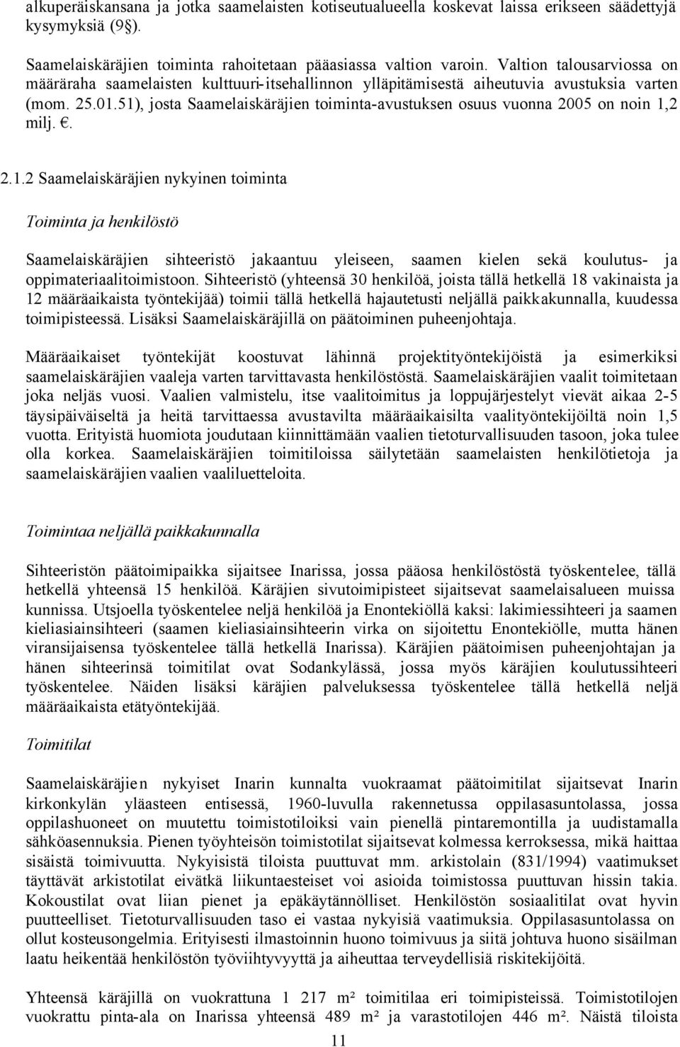 51), josta Saamelaiskäräjien toiminta-avustuksen osuus vuonna 2005 on noin 1,2 milj.. 2.1.2 Saamelaiskäräjien nykyinen toiminta Toiminta ja henkilöstö Saamelaiskäräjien sihteeristö jakaantuu yleiseen, saamen kielen sekä koulutus- ja oppimateriaalitoimistoon.