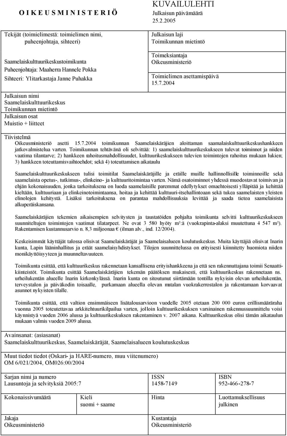 2004 Julkaisun nimi Saamelaiskulttuurikeskus Toimikunnan mietintö Julkaisun osat Muistio + liitteet Tiivistelmä Oikeusministeriö asetti 15.7.