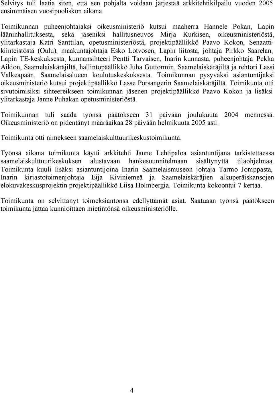 Santtilan, opetusministeriöstä, projektipäällikkö Paavo Kokon, Senaattikiinteistöstä (Oulu), maakuntajohtaja Esko Lotvosen, Lapin liitosta, johtaja Pirkko Saarelan, Lapin TE-keskuksesta,