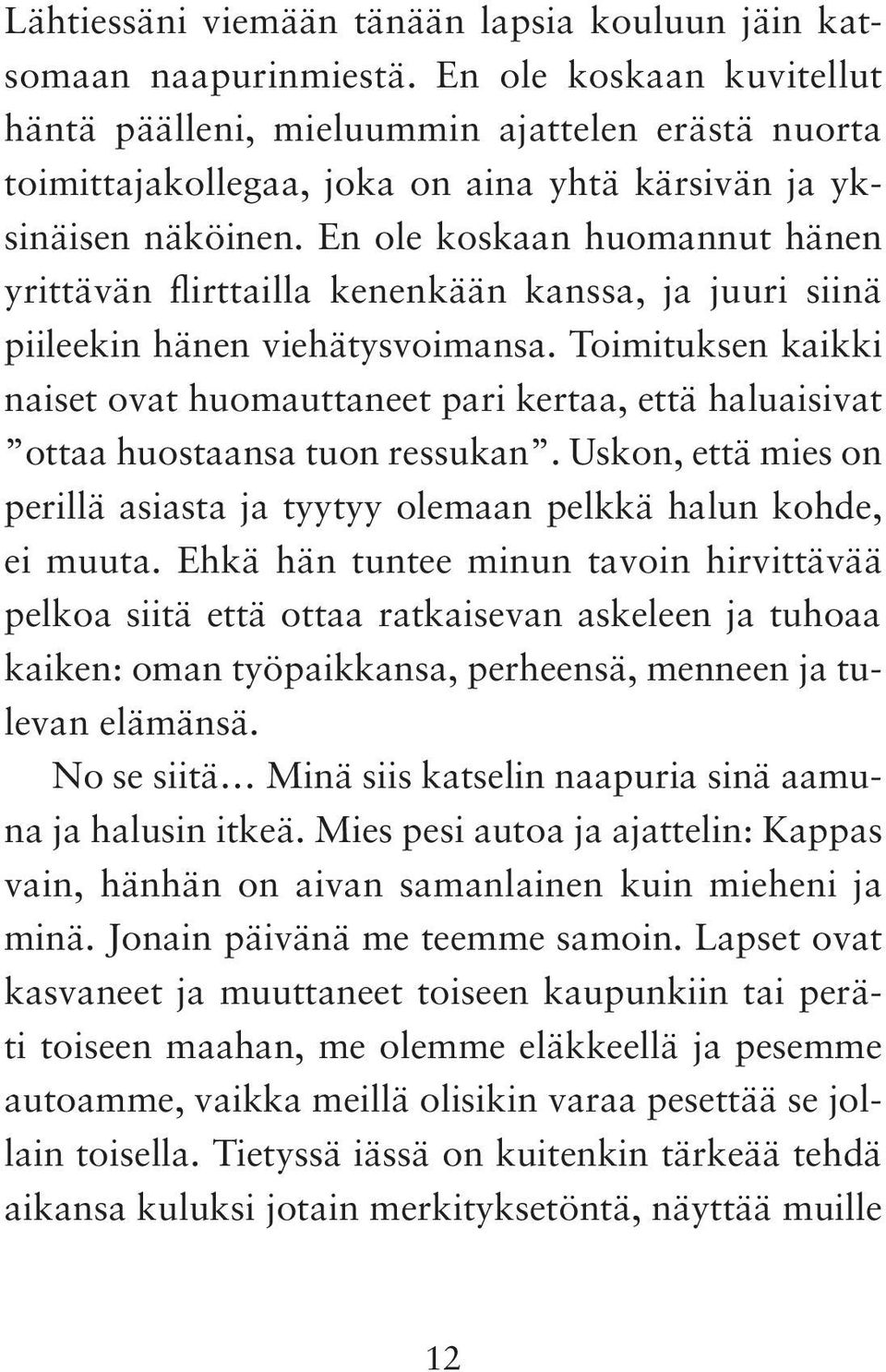 En ole koskaan huomannut hänen yrittävän flirttailla kenenkään kanssa, ja juuri siinä piileekin hänen viehätysvoimansa.