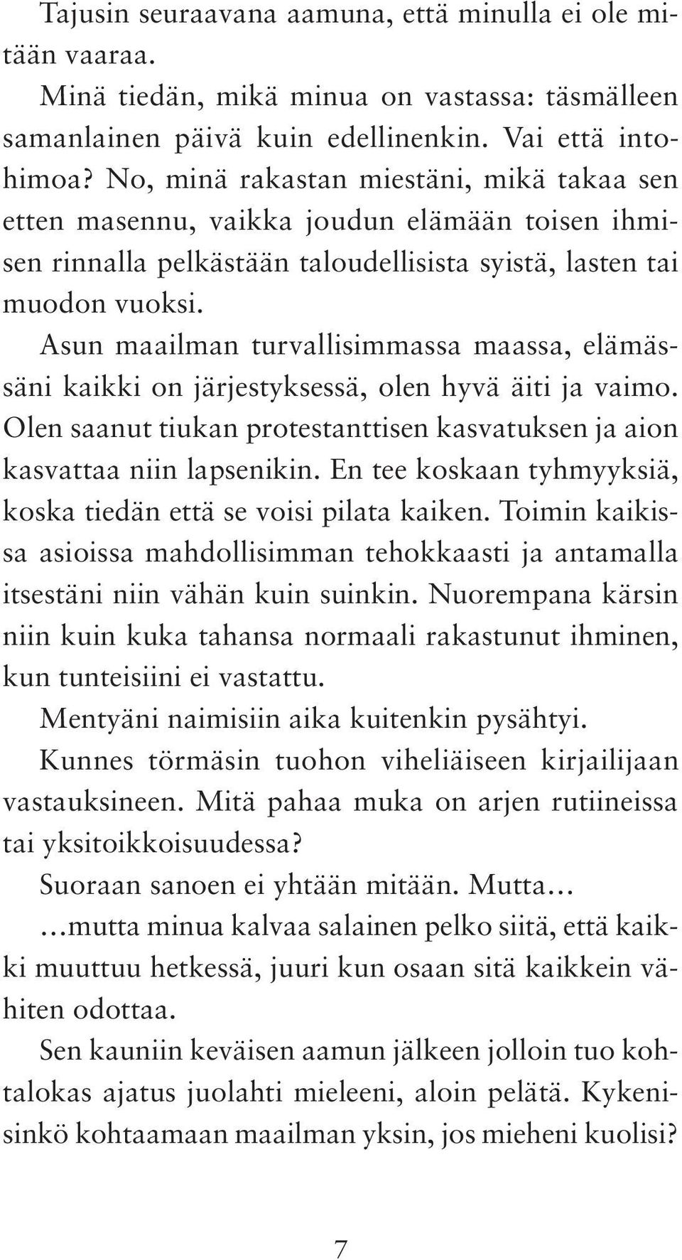 Asun maailman turvallisimmassa maassa, elämässäni kaikki on järjestyksessä, olen hyvä äiti ja vaimo. Olen saanut tiukan protestanttisen kasvatuksen ja aion kasvattaa niin lapsenikin.