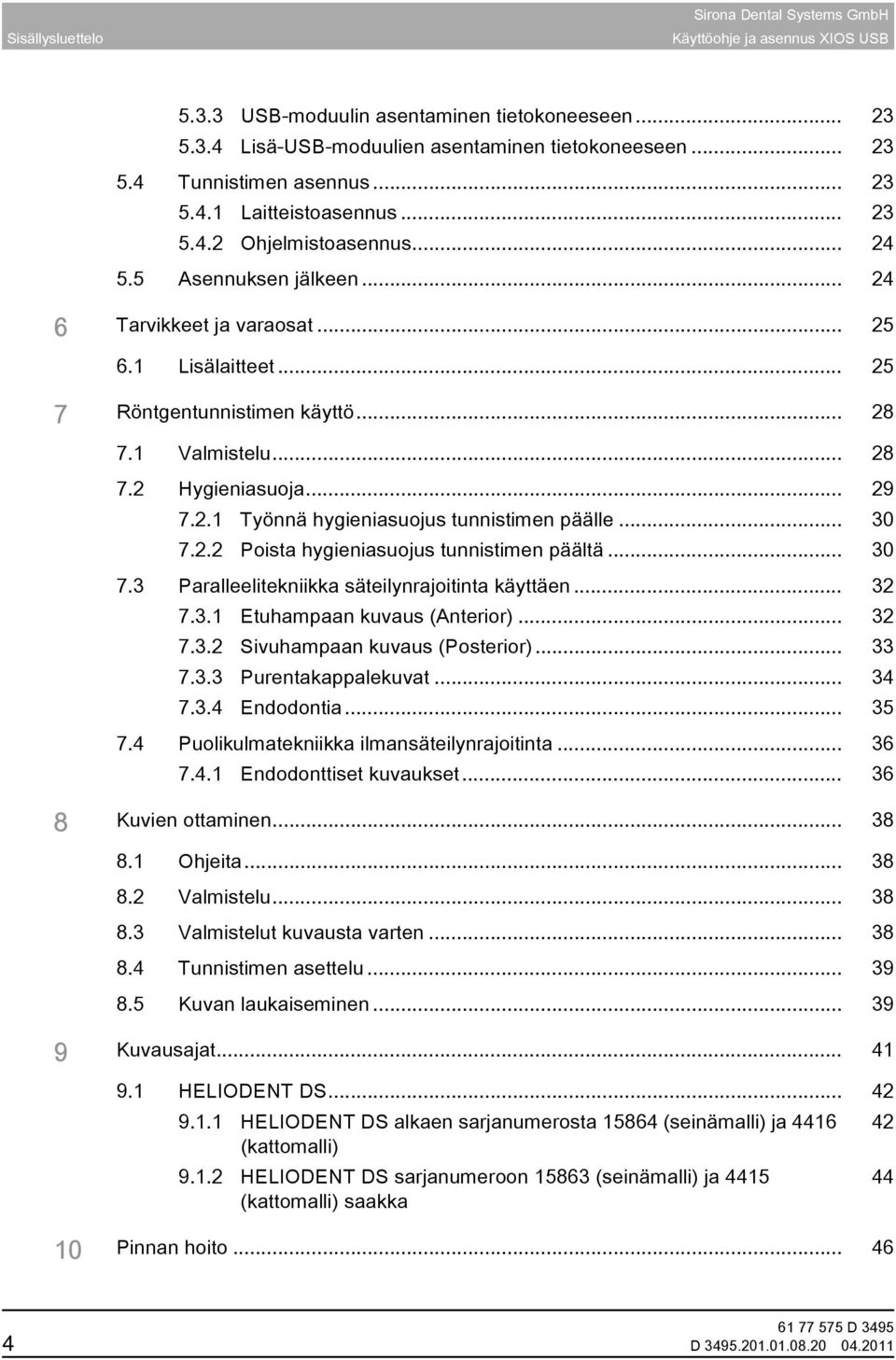 2.1 Työnnä hygieniasuojus tunnistimen päälle... 30 7.2.2 Poista hygieniasuojus tunnistimen päältä... 30 7.3 Paralleelitekniikka säteilynrajoitinta käyttäen... 32 7.3.1 Etuhampaan kuvaus (Anterior).