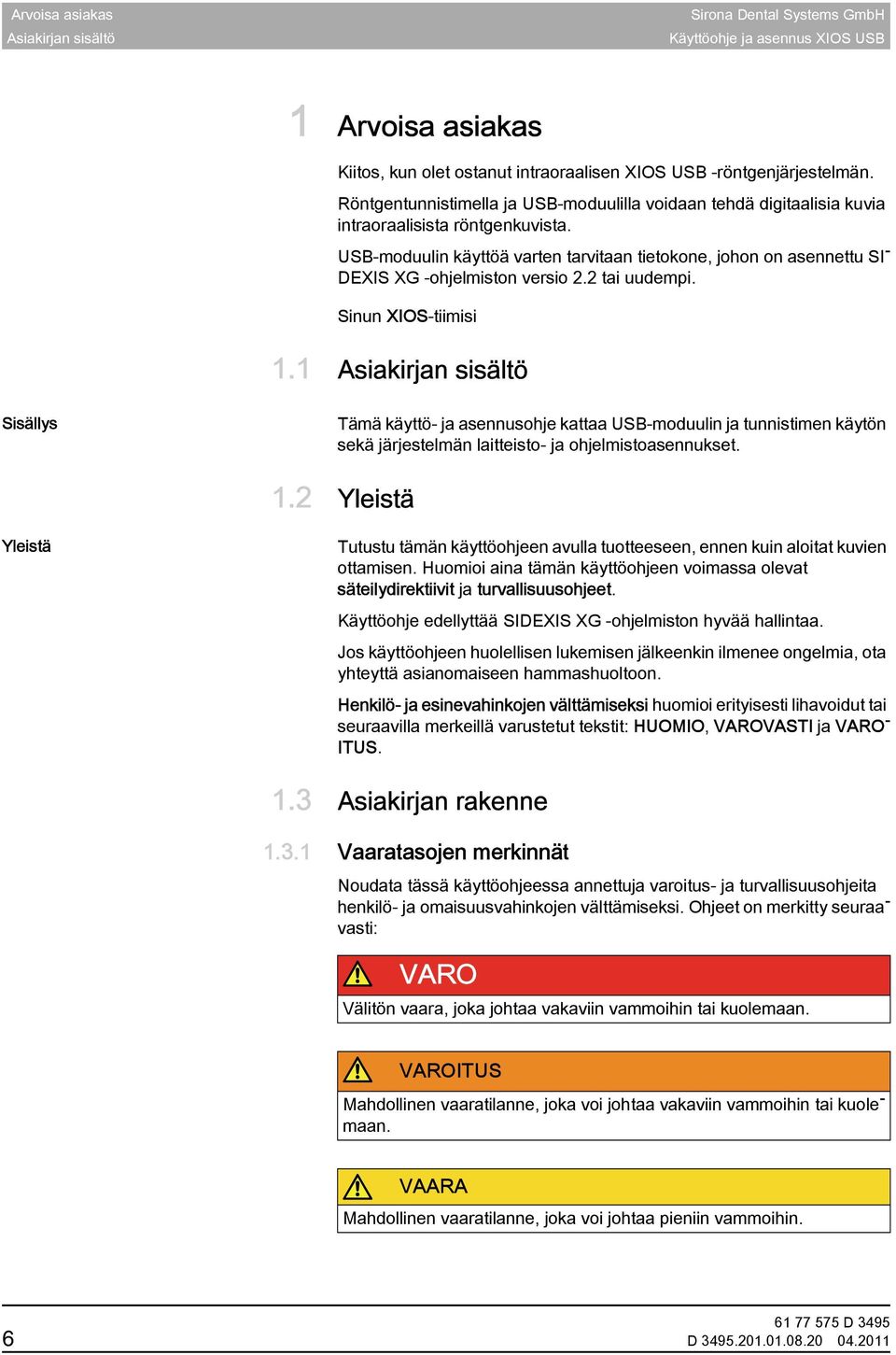 USB-moduulin käyttöä varten tarvitaan tietokone, johon on asennettu SI - DEXIS XG -ohjelmiston versio 2.2 tai uudempi. Yleistä Sinun XIOS-tiimisi 1.