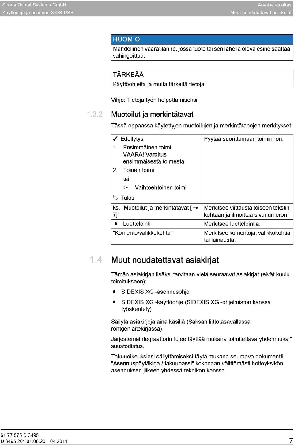 2 Muotoilut ja merkintätavat Tässä oppaassa käytettyjen muotoilujen ja merkintätapojen merkitykset: Edellytys 1. Ensimmäinen toimi VAARA! Varoitus ensimmäisestä toimesta 2.