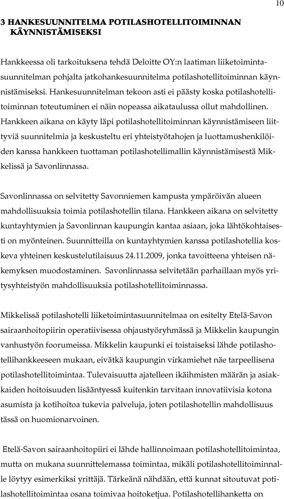 Hankkeen aikana on käyty läpi potilashotellitoiminnan käynnistämiseen liittyviä suunnitelmia ja keskusteltu eri yhteistyötahojen ja luottamushenkilöiden kanssa hankkeen tuottaman potilashotellimallin