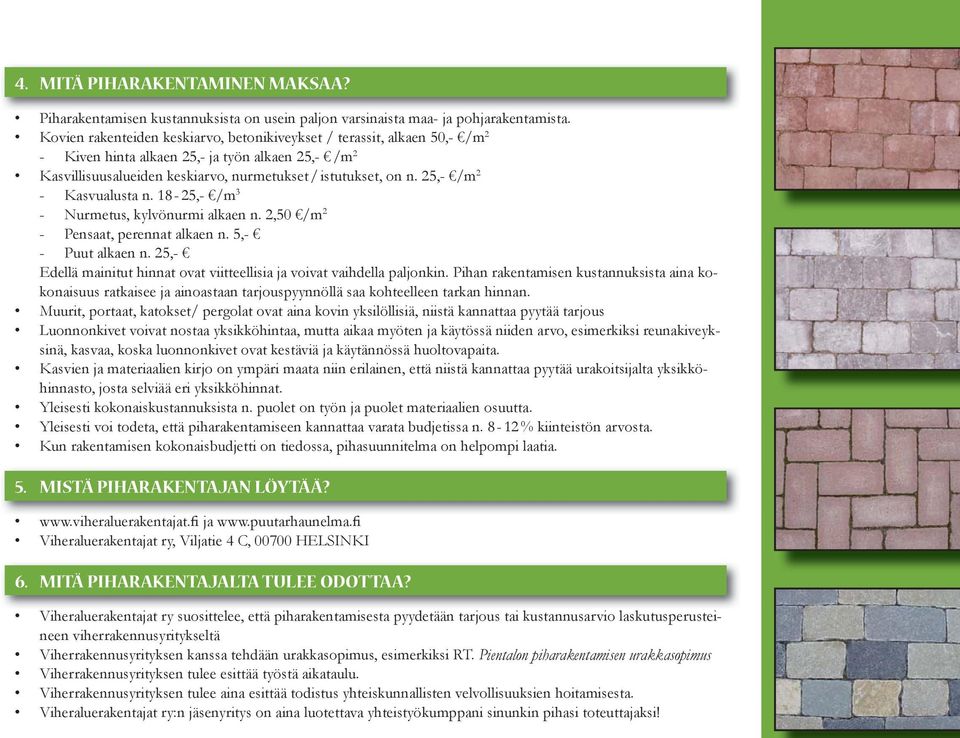 25,- /m 2 - Kasvualusta n. 18-25,- /m 3 - Nurmetus, kylvönurmi alkaen n. 2,50 /m 2 - Pensaat, perennat alkaen n. 5,- - Puut alkaen n.