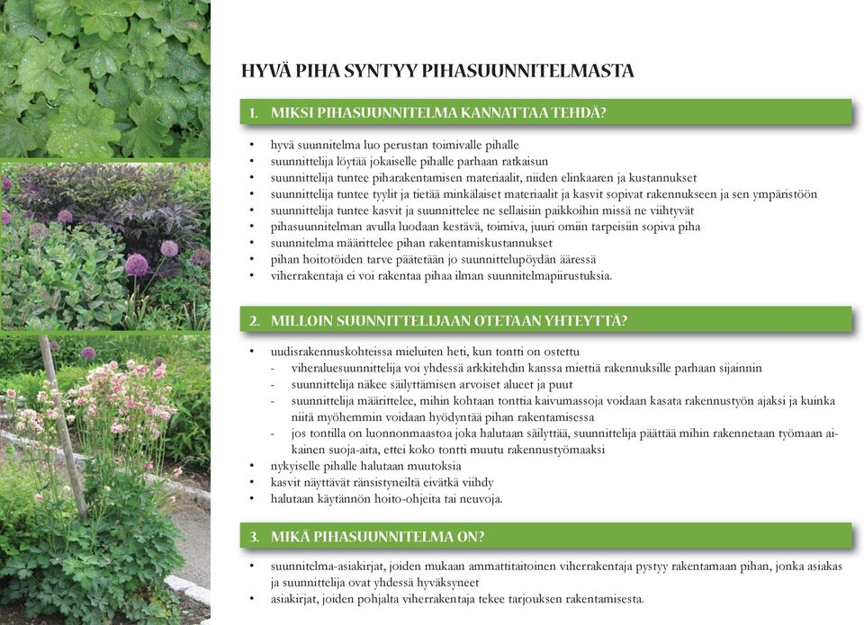 suunnittelija tuntee tyylit ja tietää minkälaiset materiaalit ja kasvit sopivat rakennukseen ja sen ympäristöön suunnittelija tuntee kasvit ja suunnittelee ne sellaisiin paikkoihin missä ne viihtyvät