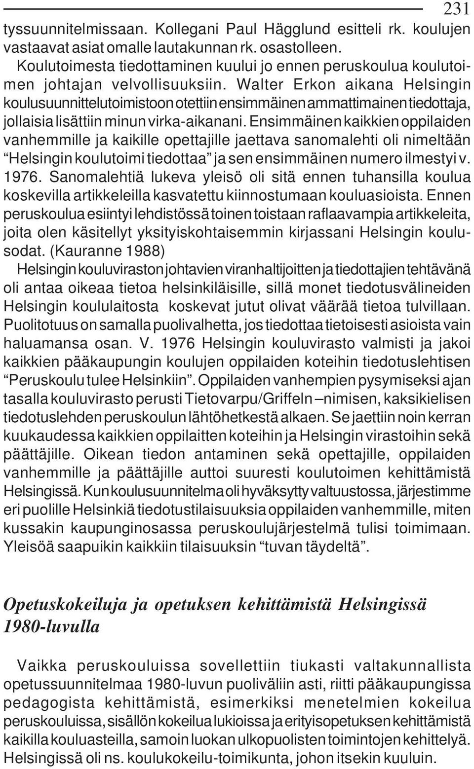 Walter Erkon aikana Helsingin koulusuunnittelutoimistoon otettiin ensimmäinen ammattimainen tiedottaja, jollaisia lisättiin minun virka-aikanani.