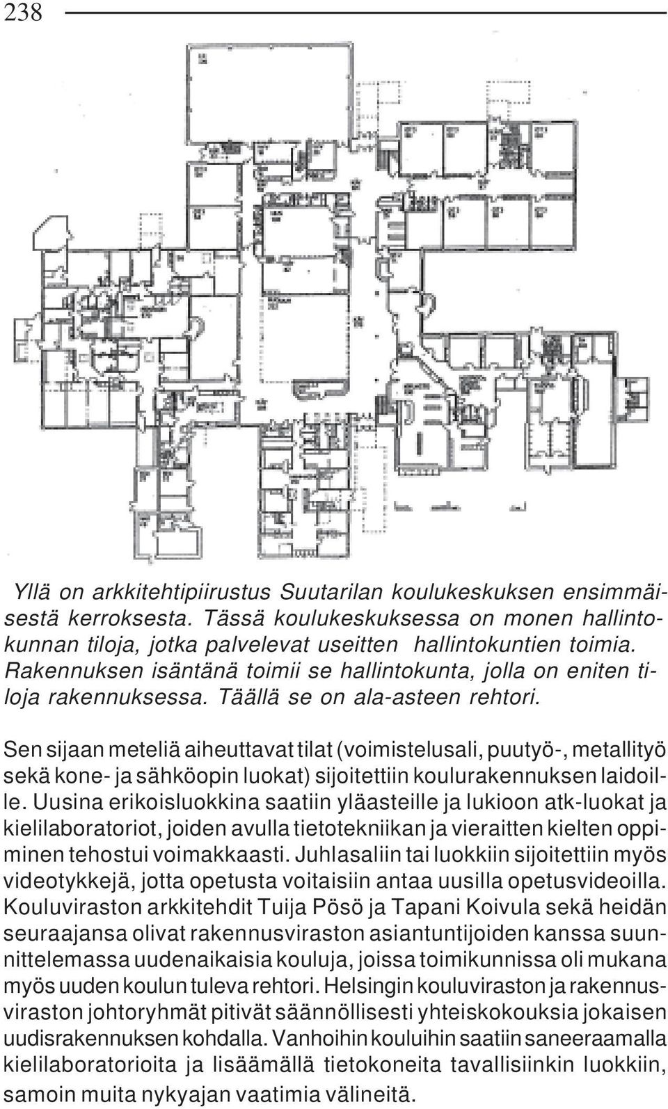 Sen sijaan meteliä aiheuttavat tilat (voimistelusali, puutyö-, metallityö sekä kone- ja sähköopin luokat) sijoitettiin koulurakennuksen laidoille.