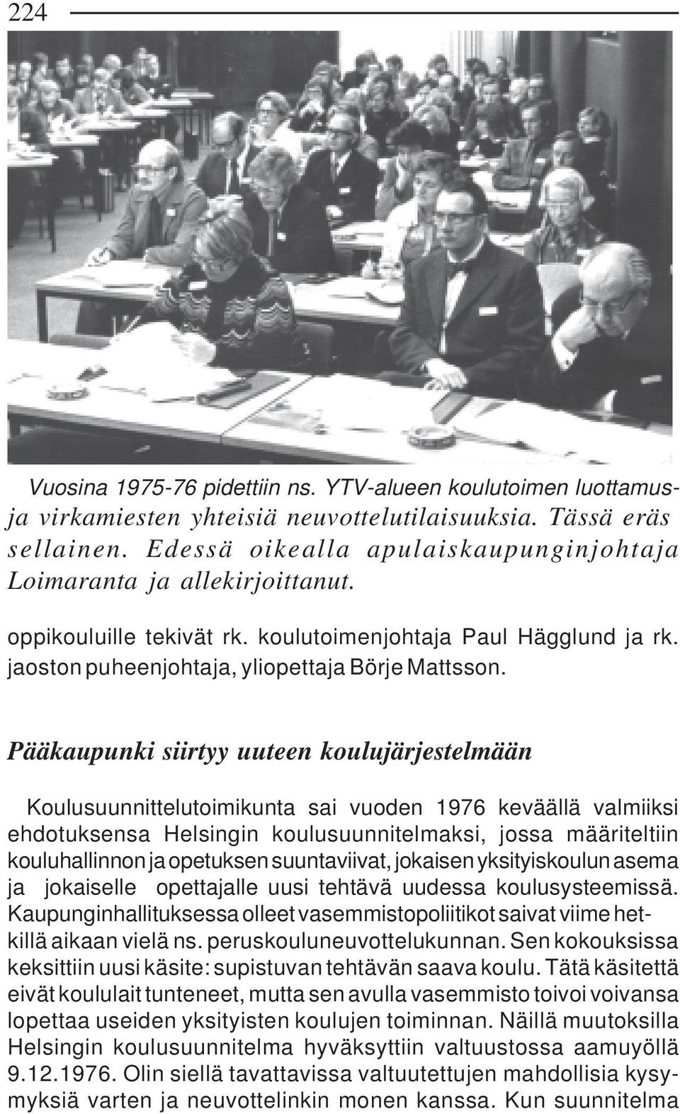 Pääkaupunki siirtyy uuteen koulujärjestelmään Koulusuunnittelutoimikunta sai vuoden 1976 keväällä valmiiksi ehdotuksensa Helsingin koulusuunnitelmaksi, jossa määriteltiin kouluhallinnon ja opetuksen