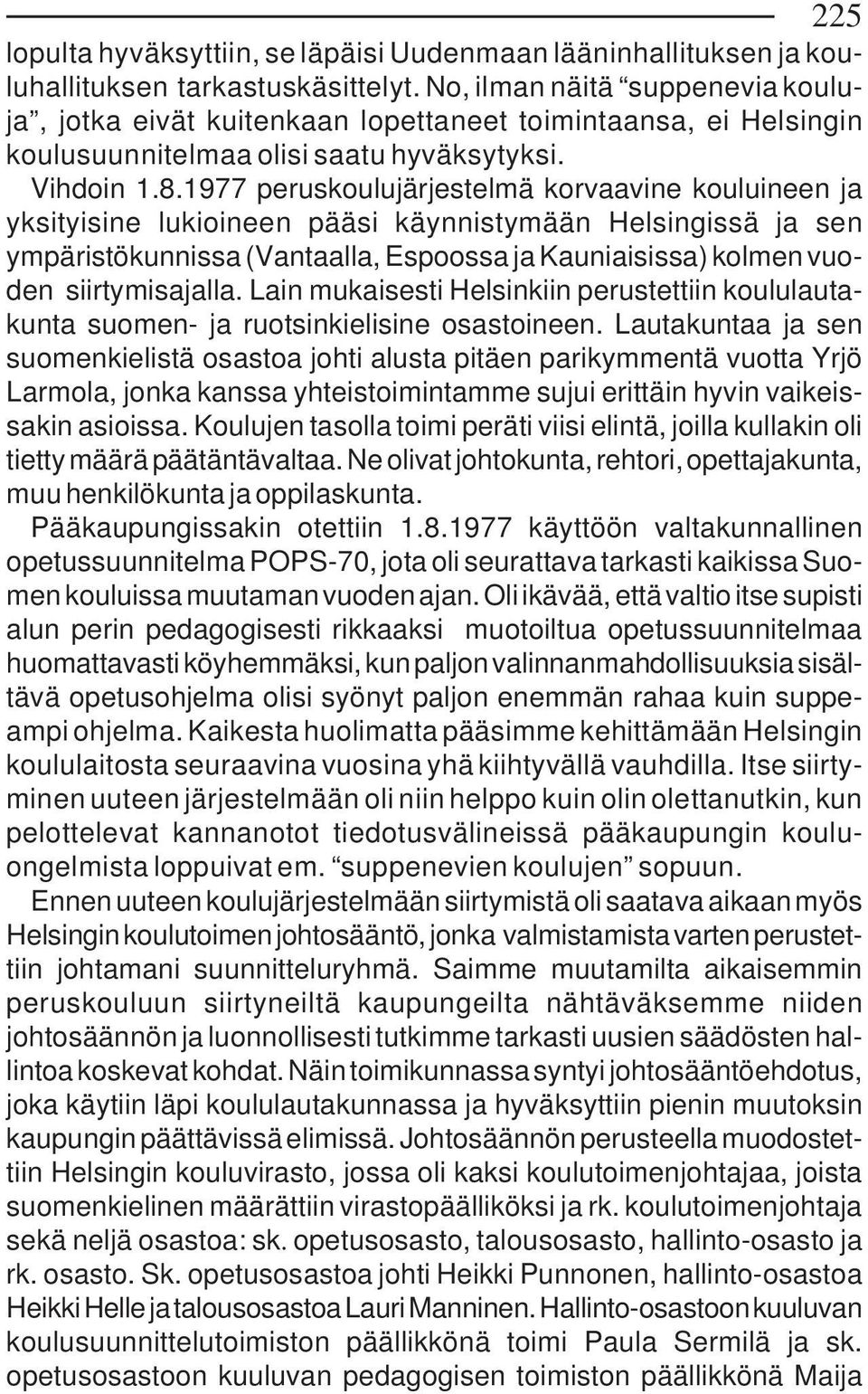 1977 peruskoulujärjestelmä korvaavine kouluineen ja yksityisine lukioineen pääsi käynnistymään Helsingissä ja sen ympäristökunnissa (Vantaalla, Espoossa ja Kauniaisissa) kolmen vuoden siirtymisajalla.