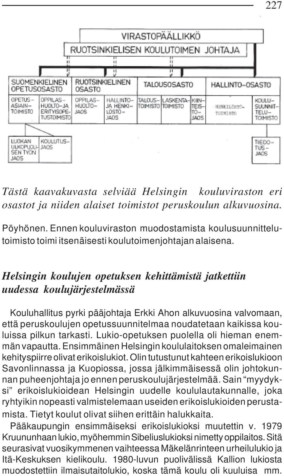 Helsingin koulujen opetuksen kehittämistä jatkettiin uudessa koulujärjestelmässä Kouluhallitus pyrki pääjohtaja Erkki Ahon alkuvuosina valvomaan, että peruskoulujen opetussuunnitelmaa noudatetaan