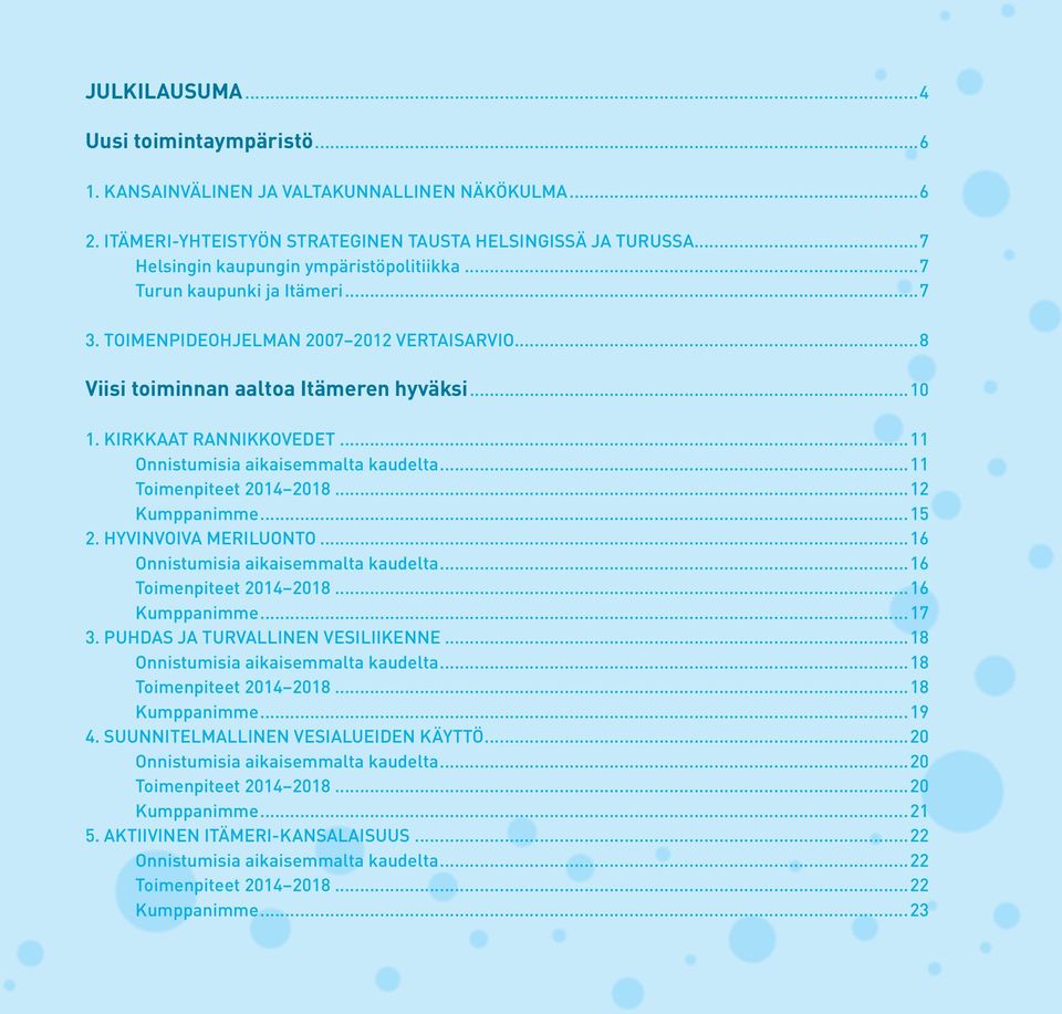 ..11 Onnistumisia aikaisemmalta kaudelta...11 Toimenpiteet 2014 2018...12 Kumppanimme...15 2. HYVINVOIVA MERILUONTO...16 Onnistumisia aikaisemmalta kaudelta...16 Toimenpiteet 2014 2018...16 Kumppanimme.