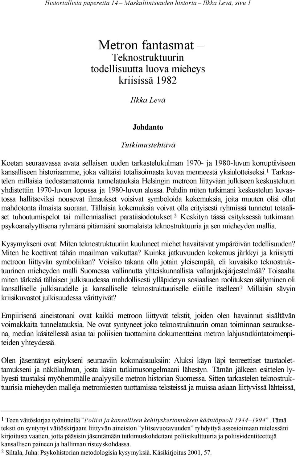 1 Tarkastelen millaisia tiedostamattomia tunnelatauksia Helsingin metroon liittyvään julkiseen keskusteluun yhdistettiin 1970-luvun lopussa ja 1980-luvun alussa.