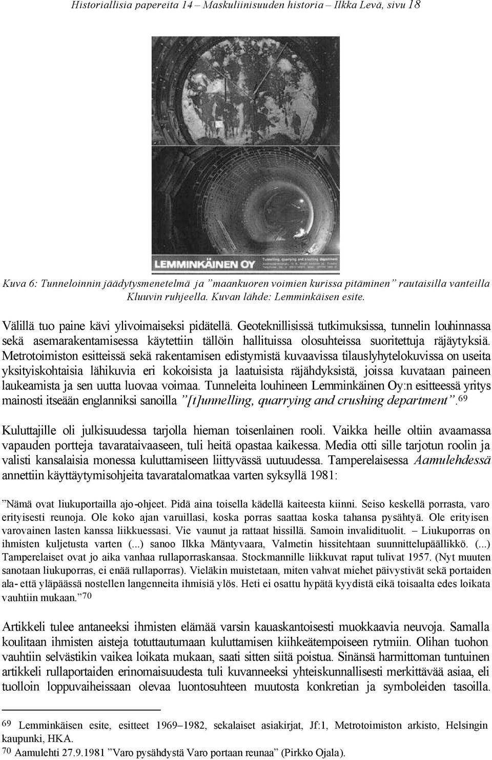 Geoteknillisissä tutkimuksissa, tunnelin louhinnassa sekä asemarakentamisessa käytettiin tällöin hallituissa olosuhteissa suoritettuja räjäytyksiä.