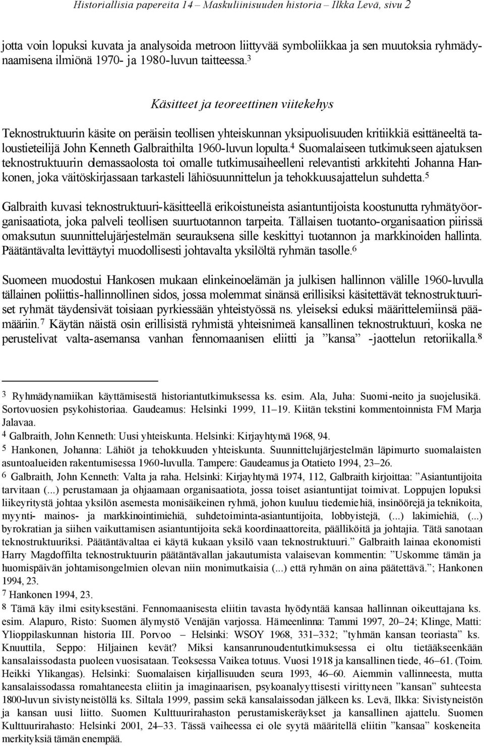 3 Käsitteet ja teoreettinen viitekehys Teknostruktuurin käsite on peräisin teollisen yhteiskunnan yksipuolisuuden kritiikkiä esittäneeltä taloustieteilijä John Kenneth Galbraithilta 1960-luvun