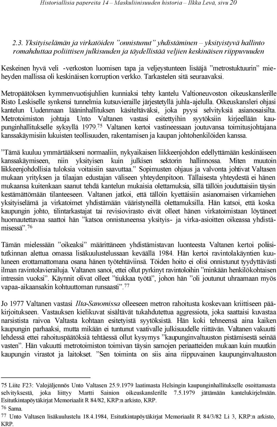 luomisen tapa ja veljeystunteen lisääjä metrostuktuurin mieheyden mallissa oli keskinäisen korruption verkko. Tarkastelen sitä seuraavaksi.