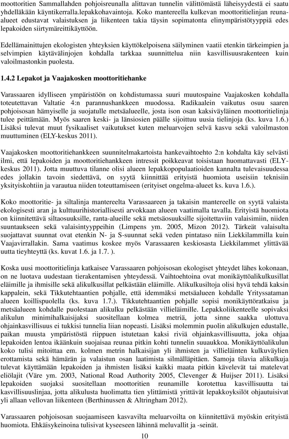 Edellämainittujen ekologisten yhteyksien käyttökelpoisena säilyminen vaatii etenkin tärkeimpien ja selvimpien käytävälinjojen kohdalla tarkkaa suunnittelua niin kasvillisuusrakenteen kuin