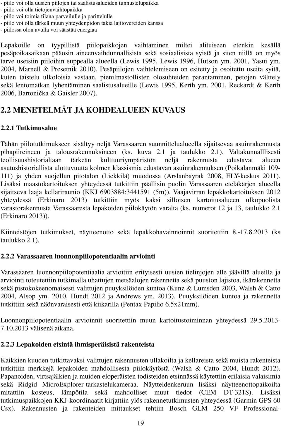 aineenvaihdunnallisista sekä sosiaalisista syistä ja siten niillä on myös tarve useisiin piiloihin suppealla alueella (Lewis 1995, Lewis 1996, Hutson ym. 2001, Yasui ym.