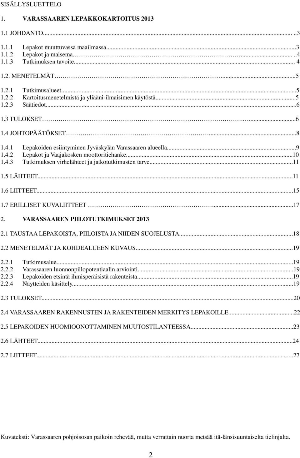 ..10 1.4.3 Tutkimuksen virhelähteet ja jatkotutkimusten tarve...11 1.5 LÄHTEET...11 1.6 LIITTEET...15 1.7 ERILLISET KUVALIITTEET...17 2. VARASSAAREN PIILOTUTKIMUKSET 2013 2.