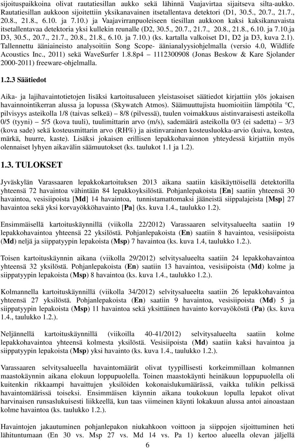 5., 20.7., 21.7., 20.8., 21.8., 6.10. ja 7.10.) (ks. kartalla valkoiset D1, D2 ja D3, kuva 2.1). Tallennettu ääniaineisto analysoitiin Song Scope- äänianalyysiohjelmalla (versio 4.