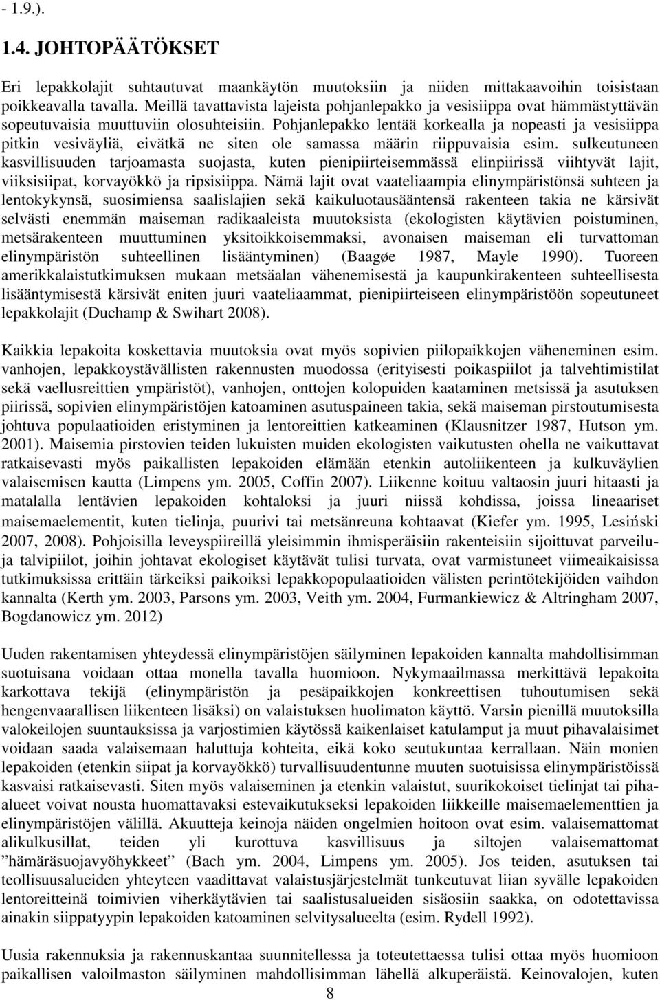 Pohjanlepakko lentää korkealla ja nopeasti ja vesisiippa pitkin vesiväyliä, eivätkä ne siten ole samassa määrin riippuvaisia esim.