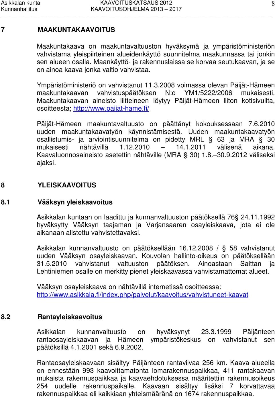 2008 voimassa olevan Päijät-Hämeen maakuntakaavan vahvistuspäätöksen N:o YM1/5222/2006 mukaisesti.