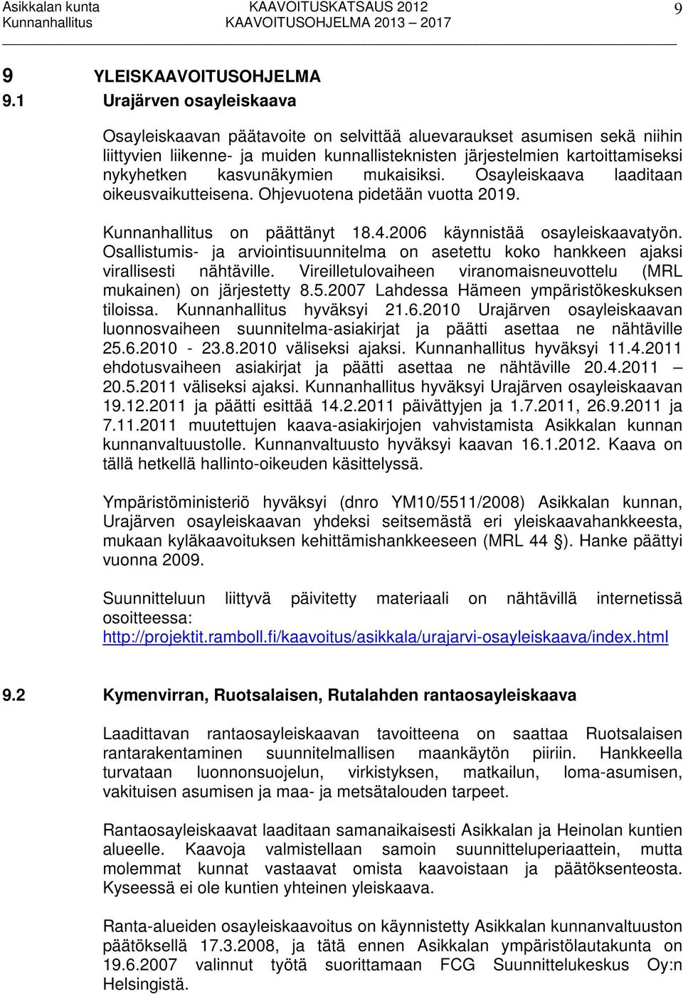 kasvunäkymien mukaisiksi. Osayleiskaava laaditaan oikeusvaikutteisena. Ohjevuotena pidetään vuotta 2019. Kunnanhallitus on päättänyt 18.4.2006 käynnistää osayleiskaavatyön.