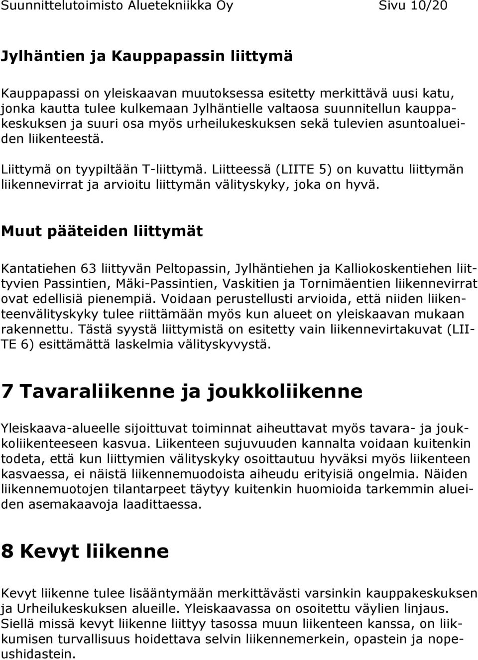 Liitteessä (LIITE 5) on kuvattu liittymän liikennevirrat ja arvioitu liittymän välityskyky, joka on hyvä.