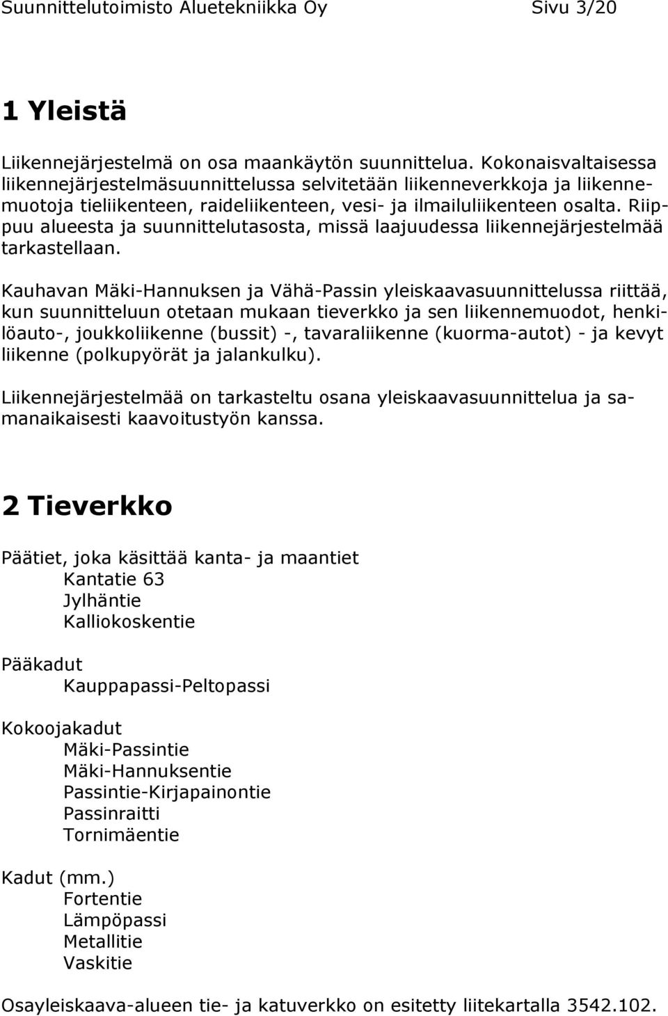 Riippuu alueesta ja suunnittelutasosta, missä laajuudessa liikennejärjestelmää tarkastellaan.