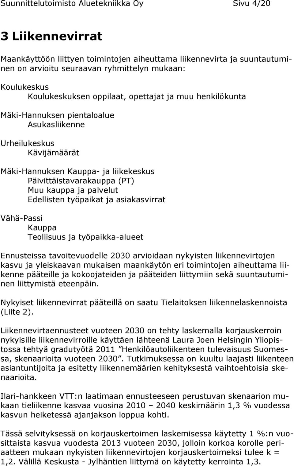 kauppa ja palvelut Edellisten työpaikat ja asiakasvirrat Vähä-Passi Kauppa Teollisuus ja työpaikka-alueet Ennusteissa tavoitevuodelle 2030 arvioidaan nykyisten liikennevirtojen kasvu ja yleiskaavan
