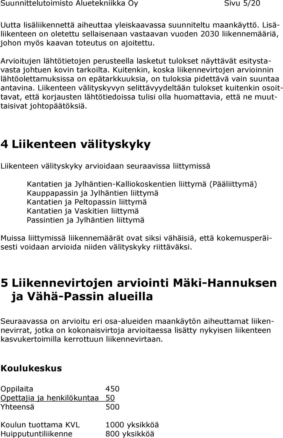 Arvioitujen lähtötietojen perusteella lasketut tulokset näyttävät esitystavasta johtuen kovin tarkoilta.